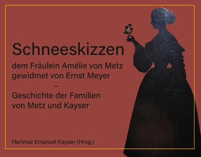 Schneeskizzen, dem Fräulein Amélie von Metz gewidmet von Ernst Meyer - Geschichte der Familien von Metz und Kayser, Hartmut Emanuel Kayser - Gebonden - 9783844077896