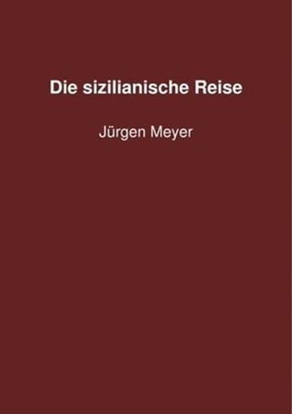 Die sizilianische Reise, Jürgen Meyer - Ebook - 9783844229509