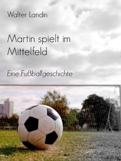 Martin spielt im Mittelfeld, Walter Landin - Ebook - 9783844280388