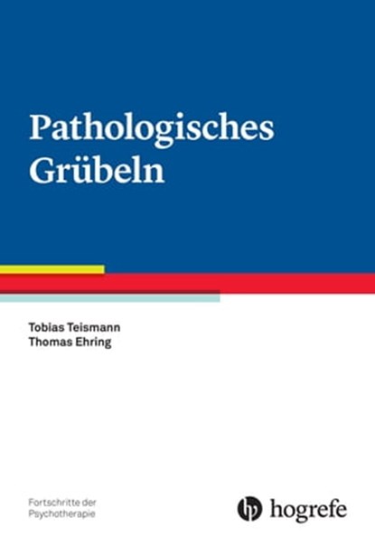 Pathologisches Grübeln, Tobias Teismann ; Thomas Ehring - Ebook - 9783844427486