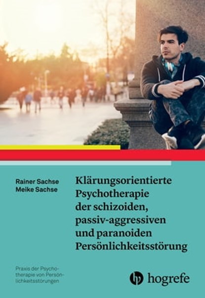 Klärungsorientierte Psychotherapie der schizoiden, passiv-aggressiven und paranoiden Persönlichkeitsstörung, Rainer Sachse ; Meike Sachse - Ebook - 9783844428445