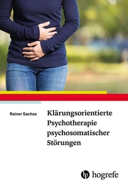 Klärungsorientierte Psychotherapie psychosomatischer Störungen, Rainer Sachse - Ebook - 9783844429183