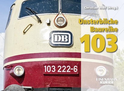 Unsterbliche Baureihe 103, Christian Wolf - Gebonden - 9783844662054