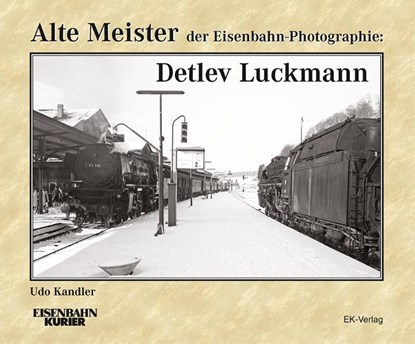 Alte Meister der Eisenbahn-Photographie: Detlev Luckmann, Udo Kandler - Gebonden - 9783844662412