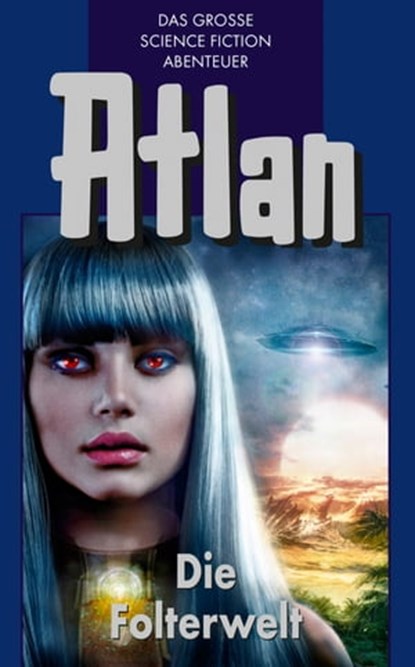 Atlan 18: Die Folterwelt (Blauband), Clark Darlton ; Klaus Fischer ; H.G. Ewers ; Ernst Vlcek - Ebook - 9783845333175