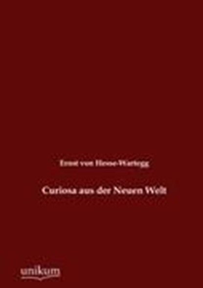Curiosa aus der Neuen Welt, HESSE-WARTEGG,  Ernst Von - Paperback - 9783845723778