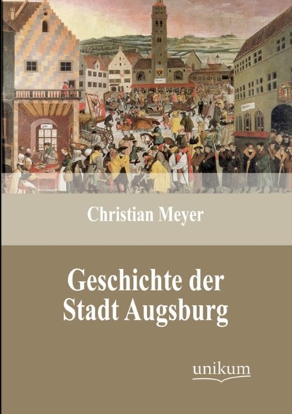 Geschichte der Stadt Augsburg, Director Christian (Naturhistorisches Museum Basel) Meyer - Paperback - 9783845723990