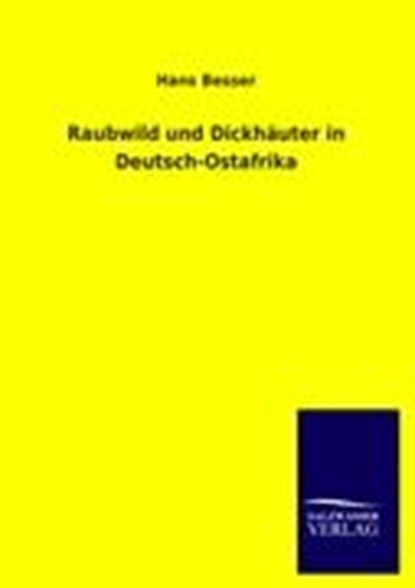 Raubwild und Dickhauter in Deutsch-Ostafrika, BESSER,  Hans - Paperback - 9783846012819