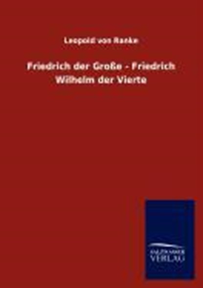 Friedrich der Große - Friedrich Wilhelm der Vierte, RANKE,  Leopold von - Paperback - 9783846016404