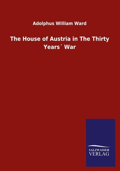 The House of Austria in The Thirty Years War, Adolphus William Ward - Paperback - 9783846055724