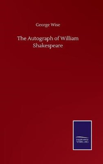 The Autograph of William Shakespeare, WISE,  George - Gebonden - 9783846056516