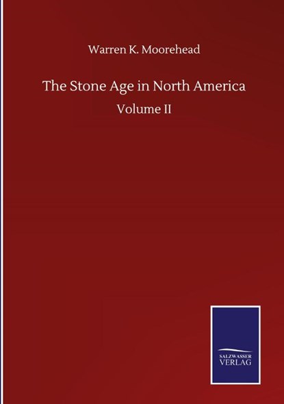 The Stone Age in North America, Warren K Moorehead - Gebonden - 9783846058152