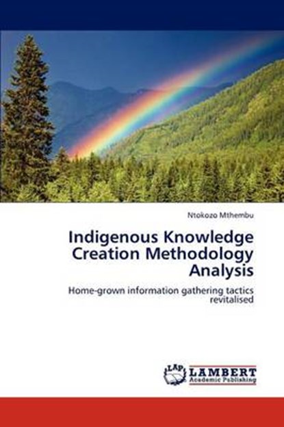 Indigenous Knowledge Creation Methodology Analysis, MTHEMBU,  Ntokozo - Paperback - 9783846599778