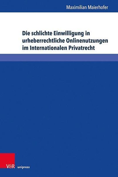 Die schlichte Einwilligung in urheberrechtliche Onlinenutzungen im Internationalen Privatrecht, Maximilian Maierhofer - Gebonden - 9783847112945