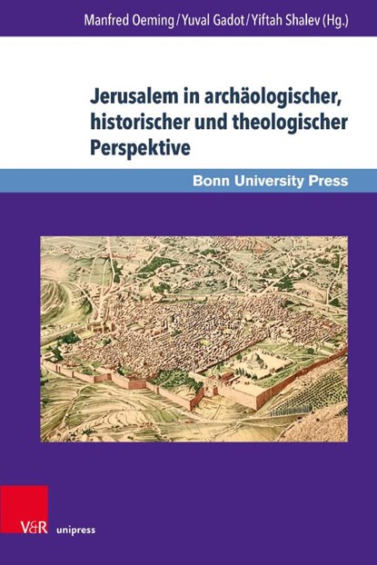 Jerusalem in archaologischer, historischer und theologischer Perspektive, Prof. Dr. Dr. h.c. Manfred Oeming ; Prof. Dr. Yuval Gadot ; Dr. Yiftah Shalev - Gebonden - 9783847117483
