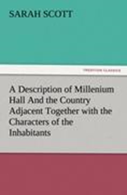 A Description of Millenium Hall And the Country Adjacent Together with the Characters of the Inhabitants and Such Historical Anecdotes and Reflections As May Excite in the Reader Proper Sentiments of Humanity, and Lead the Mind to the Love of Virtue, Sarah (University of Leicester) Scott - Paperback - 9783847219866
