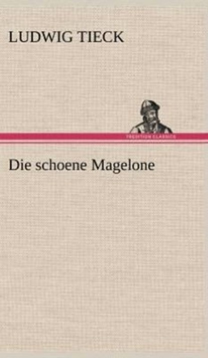 Die Schoene Magelone, Ludwig Tieck - Gebonden - 9783847262817