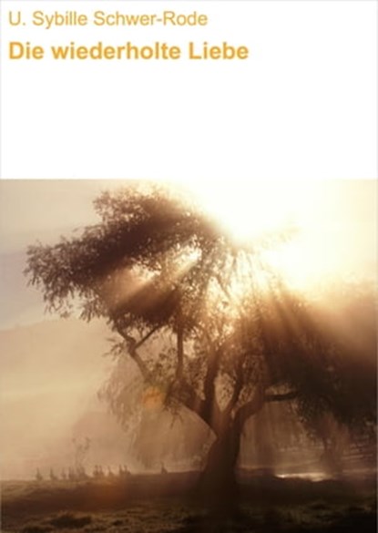 Die wiederholte Liebe, U. Sybille Schwer-Rode - Ebook - 9783847607434