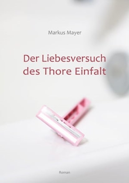 Der Liebesversuch des Thore Einfalt, Markus Mayer - Ebook - 9783847609179