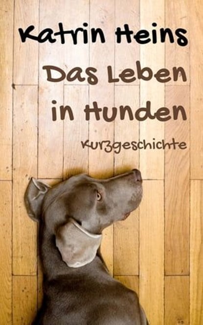 Das Leben in Hunden, Katrin Heins - Ebook - 9783847616405