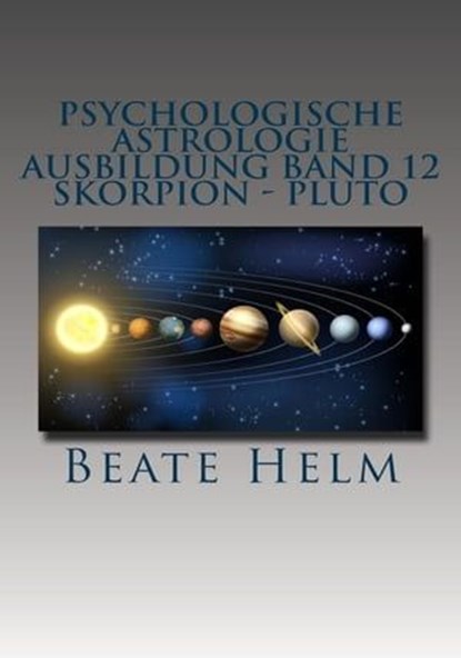 Psychologische Astrologie - Ausbildung Band 12: Skorpion - Pluto, Beate Helm - Ebook - 9783847618560