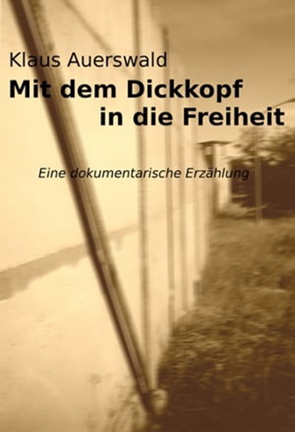 Mit dem Dickkopf in die Freiheit, Klaus Auerswald - Ebook - 9783847619079