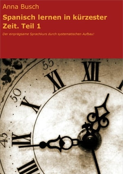 Spanisch lernen in kürzester Zeit. Teil 1, Anna Busch - Ebook - 9783847653899