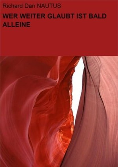 WER WEITER GLAUBT IST BALD ALLEINE, Richard Dan NAUTUS - Ebook - 9783847676225