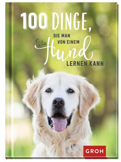 100 Dinge, die man von einem Hund lernen kann, Groh Redaktionsteam - Gebonden - 9783848523269