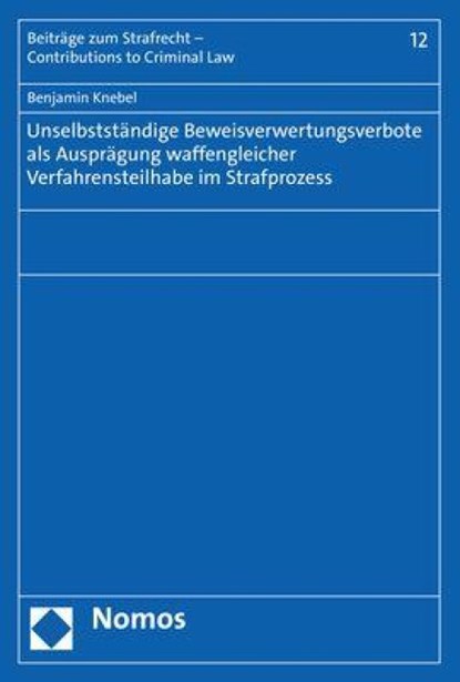 Unselbstständige Beweisverwertungsverbote als Ausprägung waffengleicher Verfahrensteilhabe im Strafprozess, Benjamin Knebel - Paperback - 9783848773398