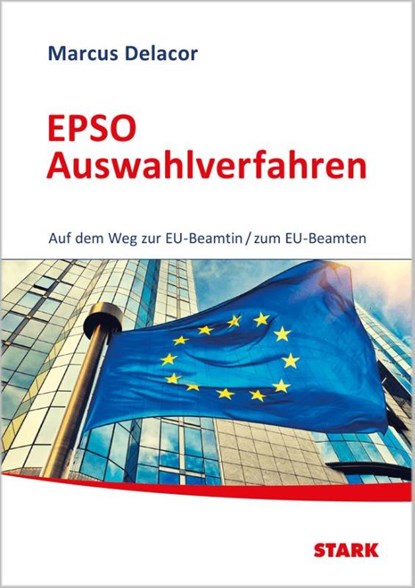 STARK EPSO Auswahlverfahren - Auf dem Weg zur EU-Beamtin/zum EU-Beamten, Marcus Delacor - Paperback - 9783849031879