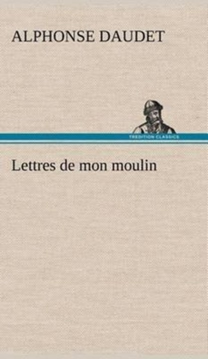 Lettres de mon moulin, Alphonse Daudet - Gebonden - 9783849138820