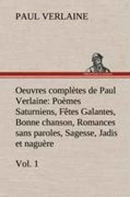 Oeuvres completes de Paul Verlaine, Vol. 1 Poemes Saturniens, Fetes Galantes, Bonne chanson, Romances sans paroles, Sagesse, Jadis et naguere, Paul Verlaine - Gebonden - 9783849144326