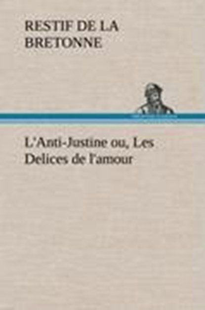 L'Anti-Justine ou, Les Delices de l'amour, Restif de la Bretonne - Gebonden - 9783849145071