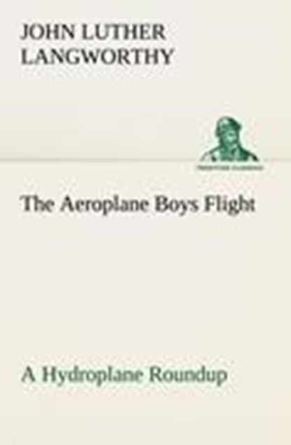 The Aeroplane Boys Flight A Hydroplane Roundup, John Luther Langworthy - Paperback - 9783849150730