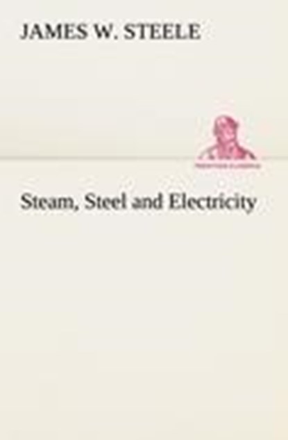 Steam, Steel and Electricity, James W Steele - Paperback - 9783849150990