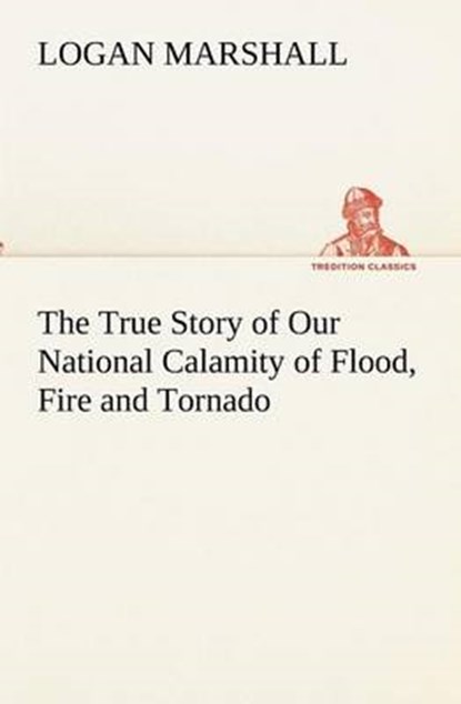 The True Story of Our National Calamity of Flood, Fire and Tornado, MARSHALL,  Logan - Paperback - 9783849173395