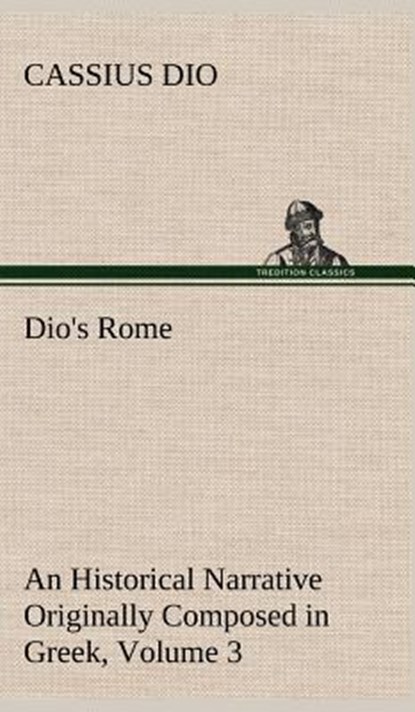 Dio's Rome, Volume 3 An Historical Narrative Originally Composed in Greek During The Reigns of Septimius Severus, Geta and Caracalla, Macrinus, Elagabalus and Alexander Severus, Cassius Dio - Gebonden - 9783849199425