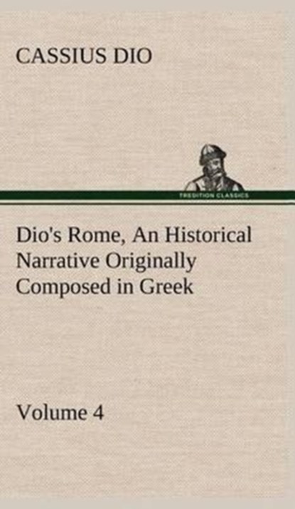 Dio's Rome, Volume 4 An Historical Narrative Originally Composed in Greek During the Reigns of Septimius Severus, Geta and Caracalla, Macrinus, Elagabalus and Alexander Severus, Cassius Dio - Gebonden - 9783849500535