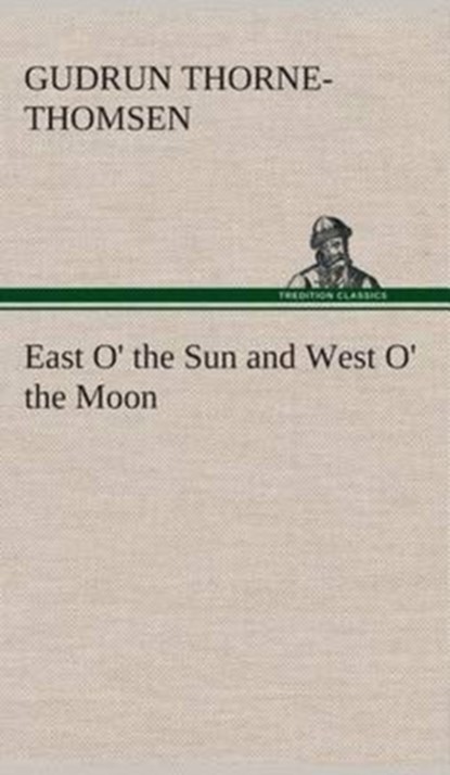 East O' the Sun and West O' the Moon, Gudrun Thorne-Thomsen - Gebonden - 9783849517274