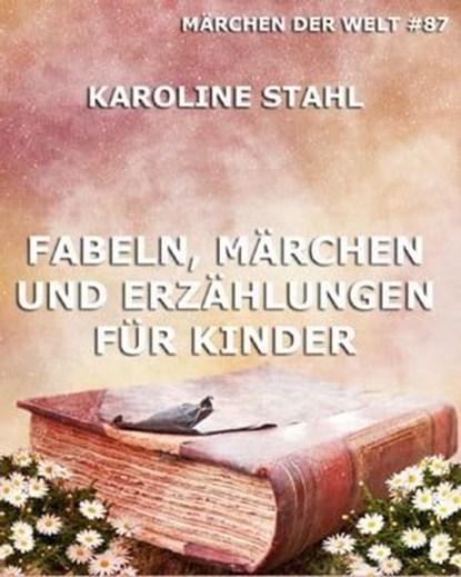 Fabeln, Märchen und Erzählungen für Kinder, Karoline Stahl - Ebook - 9783849603212