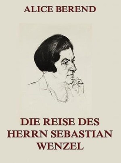 Die Reise des Herrn Sebastian Wenzel, Alice Berend - Ebook - 9783849604806