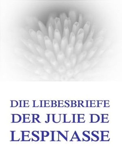 Die Liebesbriefe der Julie de Lespinasse, Julie de Lespinasse - Ebook - 9783849609412