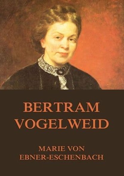 Bertram Vogelweid, Marie von Ebner-Eschenbach - Ebook - 9783849611156