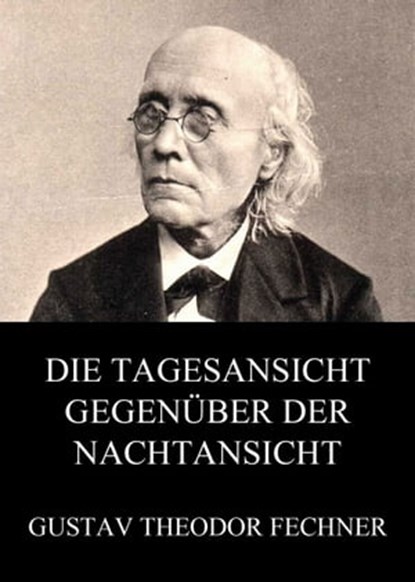 Die Tagesansicht gegenüber der Nachtansicht, Gustav Theodor Fechner - Ebook - 9783849612467