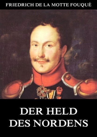 Der Held des Nordens, Friedrich de la Motte Fouqué - Ebook - 9783849613952