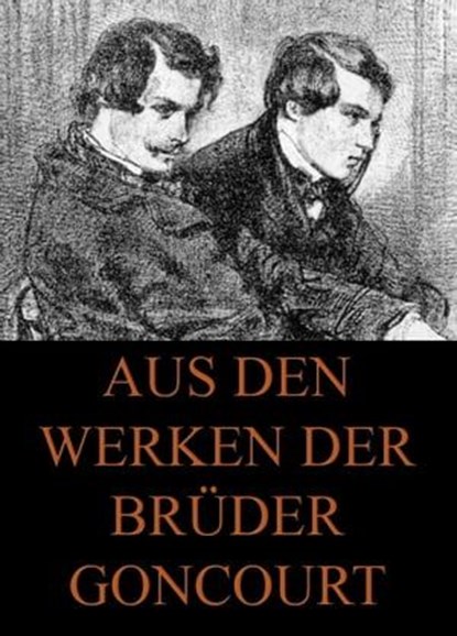 Aus den Werken der Brüder Goncourt, Edmond de Goncourt ; Jules de Goncourt - Ebook - 9783849617257