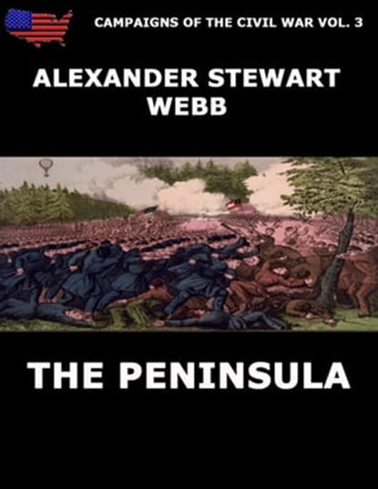 Campaigns Of The Civil War Vol. 3 - The Peninsula, Alexander Stewart Webb - Ebook - 9783849619879