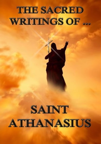 The Sacred Writings of Saint Athanasius, Saint Athanasius - Ebook - 9783849621186