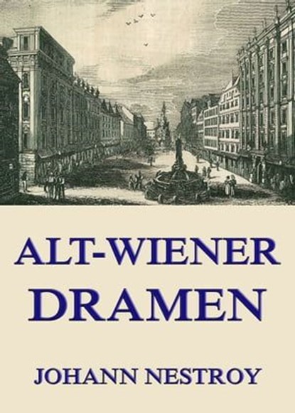 Alt-Wiener Dramen, Johann Nestroy - Ebook - 9783849622862